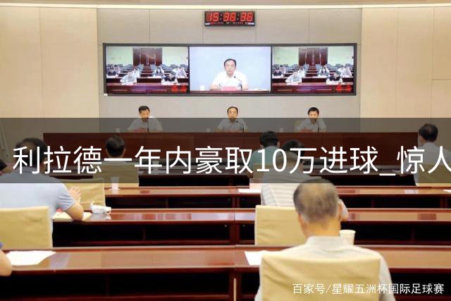 利拉德一年内豪取10万进球 惊人命中率创纪录